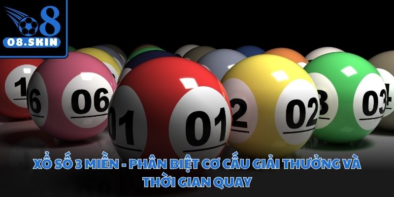 Xổ Số 3 Miền - Phân Biệt Cơ Cấu Giải Thưởng Và Thời Gian Quay